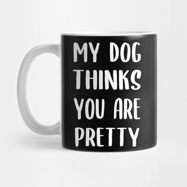 My Dog Thinks You Are Pretty by Lulaggio